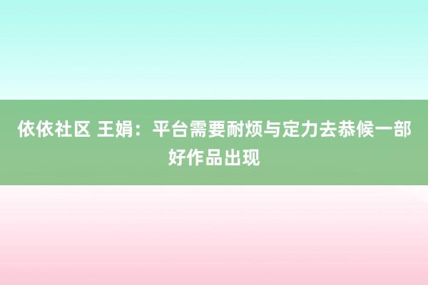 依依社区 王娟：平台需要耐烦与定力去恭候一部好作品出现