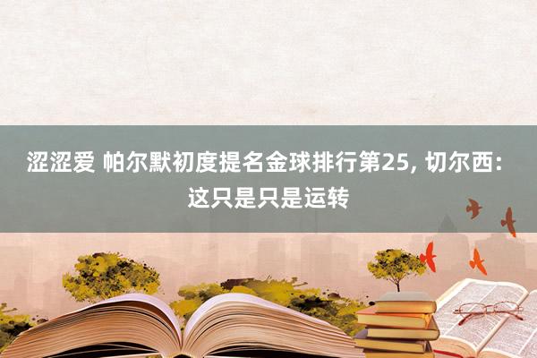 涩涩爱 帕尔默初度提名金球排行第25， 切尔西: 这只是只是运转