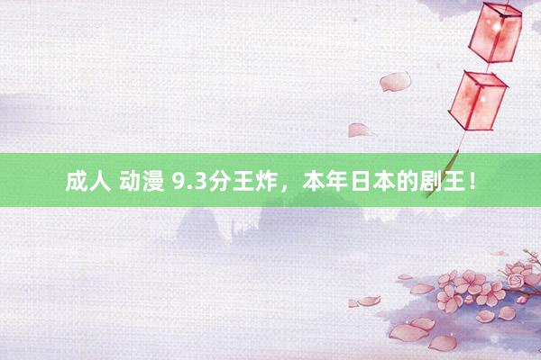 成人 动漫 9.3分王炸，本年日本的剧王！