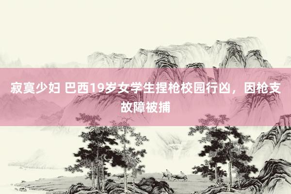 寂寞少妇 巴西19岁女学生捏枪校园行凶，因枪支故障被捕