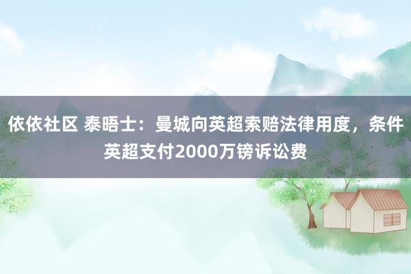 依依社区 泰晤士：曼城向英超索赔法律用度，条件英超支付2000万镑诉讼费